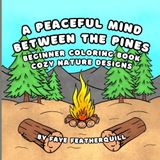 A Peaceful Mind Between the Pines: A Beginner Coloring Book for Adults and Kids Featuring Cozy Nature Designs that Are Fun and Beautiful