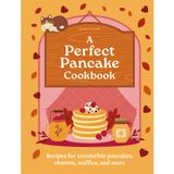 A Perfect Pancake Cookbook: Recipes for Irresistible Pancakes, Churros, Waffles, and More