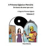 A Princesa Egípcia e Mercúrio:: em busca do amor que cura. (A Saga da Princesa Egípcia, Band 2)