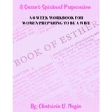 A Queen's Spiritual Preparation: A 6 Week Workbook For Women Preparing To Be A Wife