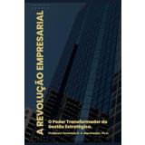 A REVOLUÇÃO EMPRESARIAL: O Poder Transformador da Gestão Estratégica.