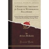 [A Scriptural Argument in Favor of Withdrawing Fellowship: From Churches and Ecclesiastical Bodies Tolerating Slaveholding Among Them (Classic Reprint)] [By: McKeen, Silas] [November, 2018]