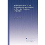 A semantic study of the verbs of doing and making in the Indo-European languages