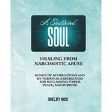 A SHATTERED SOUL Healing From Narcissistic Abuse: 60 days of Affirmations, Personal Experiences, and Journal Pages for Reflection (From Pain to Power One Day at a Time)