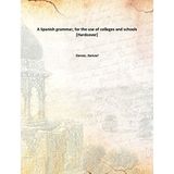 A Spanish grammar, for the use of colleges and schools [Hardcover] [Hardcover] Garner, Samuel