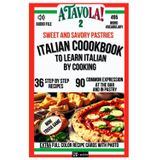 A TAVOLA 2! ITALIAN COOKBOOK TO LEARN ITALIAN BY COOKING! SWEET AND SAVORY PASTRIES.: 36 Step-by-Step Recipes + 495 Word Vocabulary + 90 Phrases for Everyday use at the Bar and in Italian Pastry