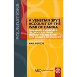A Venetian Spy′s Account of the War of Candia – Emmanuel Mormori′s Italian Text with English Translation and Dossier of Sources
