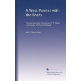 A West Pointer with the Boers: Personal narrative of Colonel J. Y. F. Blake, commander of the Irish brigade