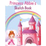 Abbie’s Princess Sketchbook: Personalized Drawing & Doodle Book for Girls: Custom Name Abbie Cover | Cute Princess & Castle Theme | Blank Pages for Drawing, Creativity & Imagination