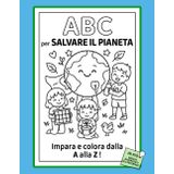 ABC PER SALVARE IL PIANETA – LIBRO DA COLORARE ECOLOGICO: Aiuta i bambini a scoprire come prendersi cura del pianeta… una lettera alla volta! Un ... di sorprese per piccoli amanti della natura.