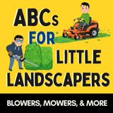 ABCs for Little Landscapers: Mowers, Blowers, and More