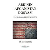 Abd’nin Afganistan Dosyası - Uluslararası Hukukun Sonu - Şener Çelik