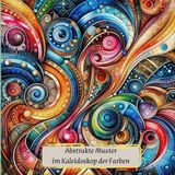 Abstrakte Muster - im Kaleidoskop der Farben / Malbuch für Ausmalprofis