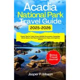 Acadia National Park Travel Guide 2025-2026: Expert Tips for Trails, Drives, Wildlife Encounters, Campsites, Secret Spots, Year-Round Adventures, ... Photos (Explore Like a Pro Travel Guides)