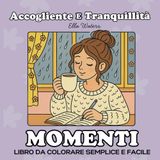 Accoglienza e Tranquillità Momenti: Un Libro da Colorare Semplice e Facile per Adulti e Ragazzi con Scene Rilassanti di Cura di Sé e Vita Casalinga da Colorare