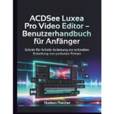 ACDSee Luxea Pro Video Editor - Benutzerhandbuch für Anfänger: Schritt-für-Schritt-Anleitung zur schnellen Erstellung von polierten Filmen