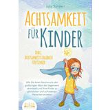 ACHTSAMKEIT FÜR KINDER: Wie Sie Ihrem Nachwuchs den großartigen Wert der Gegenwart vermitteln und Ihre Kinder zu glücklichen und zufriedenen Menschen erziehen - inkl. Achtsamkeitstagebuch für Kinder