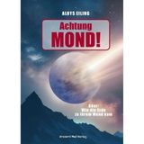 Achtung Mond!: Oder: Wie die Erde zu ihrem Mond kam