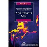 Açık Yaranın Sesi - Bir Politik Anlatı Olarak Ahmet Kaya Şarkıları - İlkay Kara