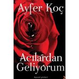Acılardan Geliyorum - Ayfer Koç