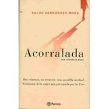 Acorralada : dos crímenes, un secuestro, una pesadilla sin final : testimonio de la mujer más perseguida por las Farc / Salud Hernández-Mora.