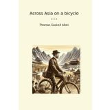 Across Asia on a bicycle (Classic Books)