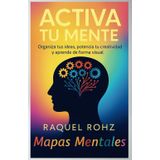 ACTIVA TU MENTE: EL PODER DE LOS MAPAS MENTALES: Organizar tus Ideas, Desarrollar tu Creatividad y Transformar tu Vida