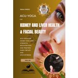 Acu-Yoga for Kidney and Liver Health & Facial Beauty: Acu-Yoga For Kidney And Liver Strength, Brighter Eyes, And Treating Dark Circles And Eye Puffiness