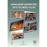 Adana Müze Müdürlüğü 2015 Yılı Müze Yıllığı Kollektif