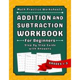 Addition And Subtraction Math Workbook For Grades 1-3: 1st, 2nd & 3rd Grades Math Workbook For beginners With More Than 2000 Exercises With Answers