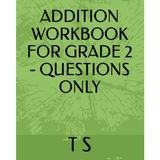 ADDITION WORKBOOK FOR GRADE 2 - QUESTIONS ONLY (MATHEMATICS WORKBOOK, Band 1)