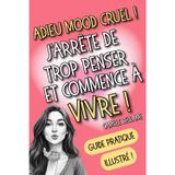 Adieu mood cruel ! J'arrête de trop penser et commence à vivre !: Lâcher prise et se libérer de l'anxiété, des ruminations et des pensées toxiques pour vivre sa meilleure vie !