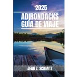 ADIRONDACKS GUÍA DE VIAJE: Descubra las atracciones imperdibles de Adirondack, gemas ocultas y actividades al aire libre. Consejos prácticos y perspectivas locales