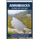 ADIRONDACKS GUIDE DE VOYAGE: Principales attractions, conseils locaux, aventures en plein air et essentiels de voyage pour votre séjour