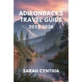 ADIRONDACKS TRAVEL GUIDE 2025-2026: Hiking, Canoeing, Wildlife, and Hidden Gems