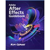 Adobe After Effects Guidebook: Explore How to Produce Eye-Catching Motion Graphics, Digital Animation, and Various Visual Effects from Novices to Professionals