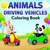 Adorable Animals Drivers Coloring Book: Color Cute and Funny Animals Driving Cool Vehicles - Great for Boys & Girls Ages 3 to 12