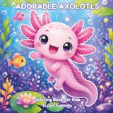 Adorable Axolotls Coloring Book for Kids: 90 Cute Kawaii Axolotl Designs for Children Ages 4-10 Featuring Simple and Easy Illustrations for Hours of Creative Fun