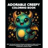 Adorable Creepy Coloring Book with Cute Kawaii Creatures Monsters and Animals for Adults and Teens: A Fantasy Coloring Book with 90 Cute Little Kawaii Creatures for Relaxation and Stress Relief