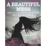 Adult Coloring Book for Women and Teens: A Beautiful Mess – Stress Relief, Mindfulness & Self-Care | Mental Health Coloring Books for Adults | Expressive Art Therapy to Relax, Heal & Unwind – Vol 1