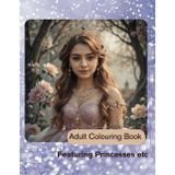 Adult Colouring Book Featuring Princesses etc: Large Print Designs, Images from Fairy-Tales; Fashion and Beauty Illustrations from Victorian and Renaissance times and More!