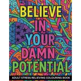 Adult Stress Relieving Colouring Book | Believe In Your Damn Potential | Swear Words Colouring book For Adults And Teens | Cuss Word Colouring: Relaxation Therapy Colour pages