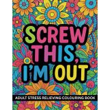 Adult Stress Relieving Colouring Book : Screw This I'm Out | Swear Words Colouring Book For Adults and Teens | Adult Colouring Book: Relaxation Therapy Colour Pages
