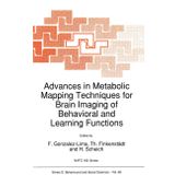 Advances in Metabolic Mapping Techniques for Brain Imaging of Behavioral and Learning Functions: Proceedings of the NATO Advanced Research Workshop, ... 7-9, 1991 (NATO Science Series D:, 68)