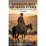 Adventures of Hans Sterk: The South African Hunter and Pioneer: An Illustrated Classic Adventure of Hunting, Courage, and Frontier Life (Annotated)