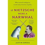 Aesco If Nietzsche Were A Narwhal: What Animal Intelligence Reveals About Human Stupidity - Eye-Opening And Entertaining Popular Science