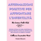 Affermazioni positive per affrontare l'infertilità: Piccoli rituali di cura quotidiana, parole gentili e spazi di journaling per aiutarti in questo viaggio (Lavender Mind)