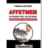 Affetmem: Affedeni Hiç Affetmem! - Türker Ertürk