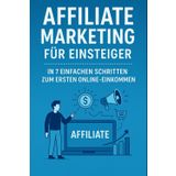 Affiliate Marketing für Einsteiger: In 7 einfachen Schritten zum ersten Online-Einkommen