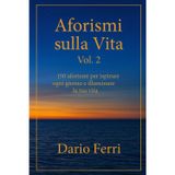 Aforismi sulla Vita Vol. 2: 150 aforismi per ispirare ogni giorno e illuminare la tua vita